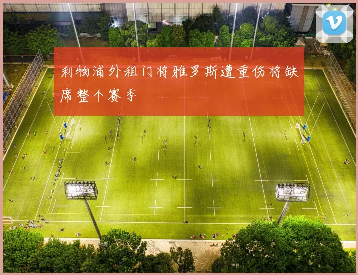 利物浦外租门将雅罗斯遭重伤将缺席整个赛季