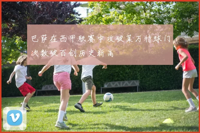 巴萨在西甲联赛中攻破莱万特球门次数破百创历史新高