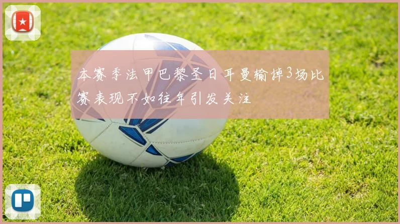 本赛季法甲巴黎圣日耳曼输掉3场比赛表现不如往年引发关注